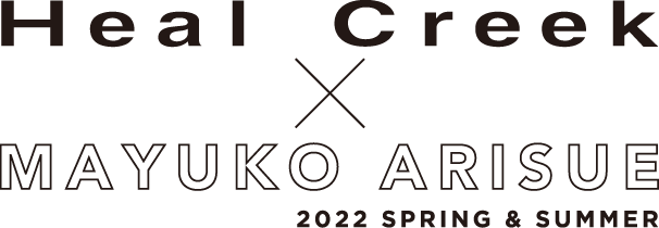 Heal Creek × MAYUKO ARISUE 2022 SPRING & SUMMER